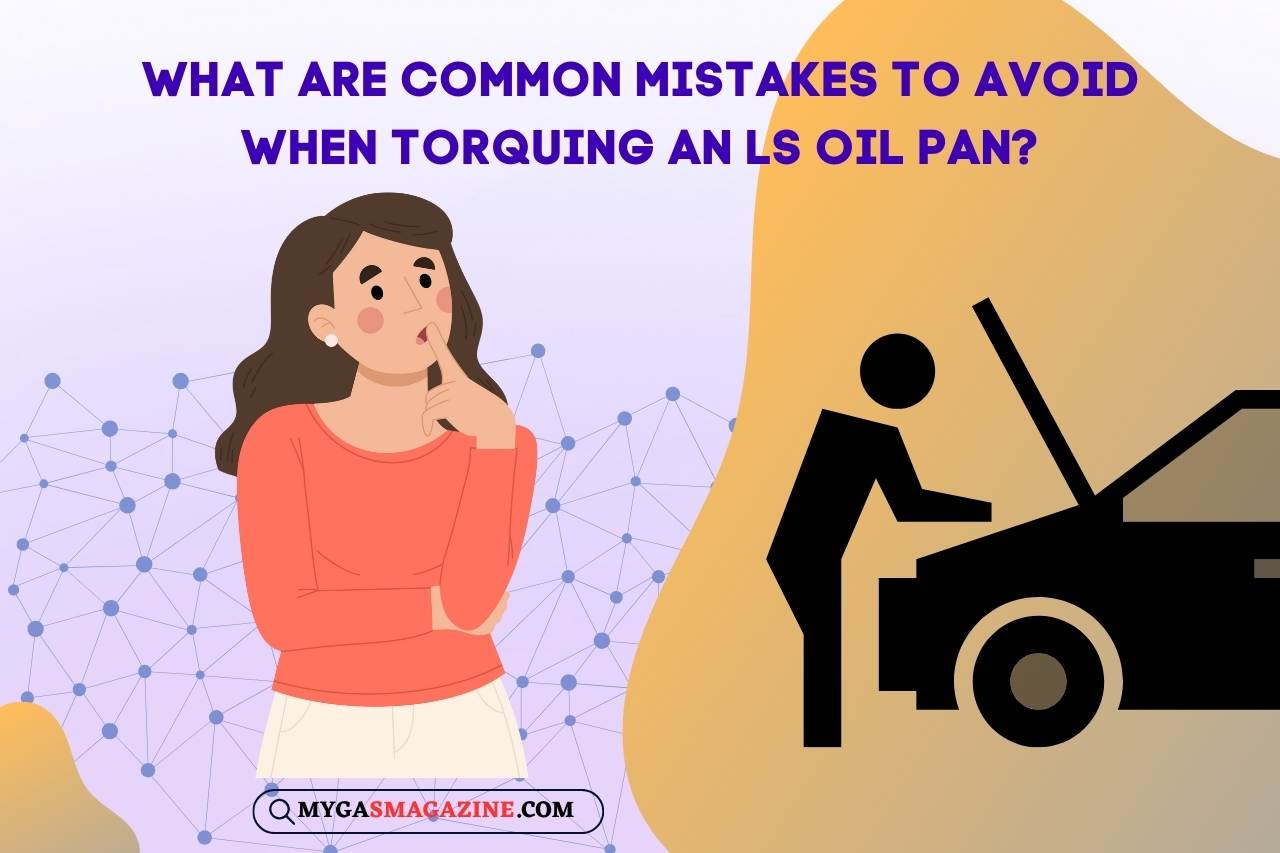 What are Common Mistakes to Avoid When Torquing an LS Oil Pan