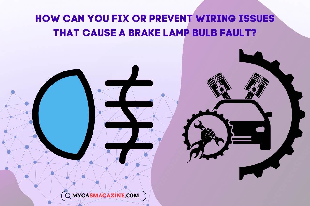 How Can you Fix or Prevent Wiring Issues that Cause a Brake Lamp Bulb Fault
