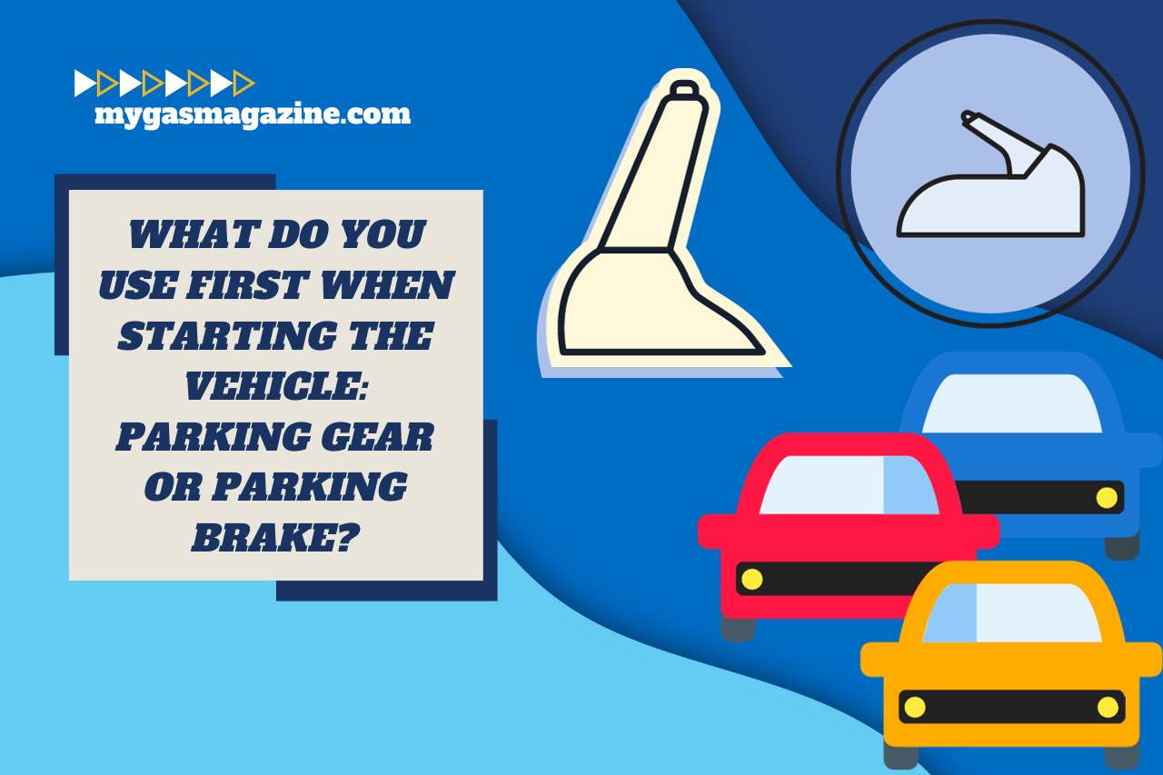 What Do you Use First When Starting the Vehicle: Parking Gear or Parking Brake