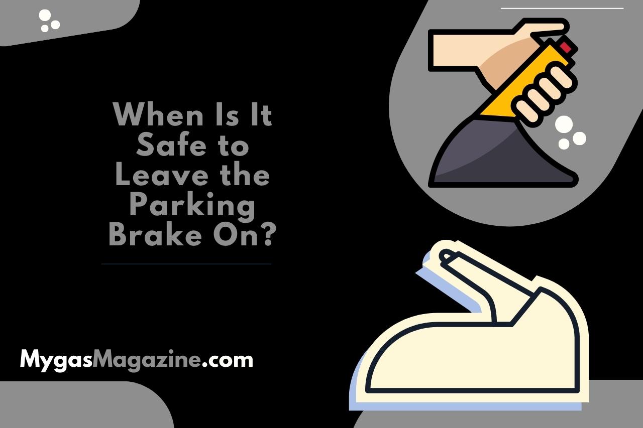 When Is It Safe to Leave the Parking Brake On