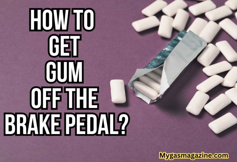How to Get Gum Off the Brake Pedal?